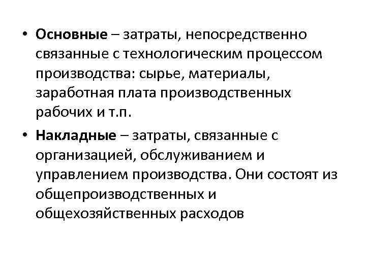  • Основные – затраты, непосредственно связанные с технологическим процессом производства: сырье, материалы, заработная