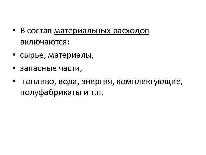  • В состав материальных расходов включаются: • сырье, материалы, • запасные части, •