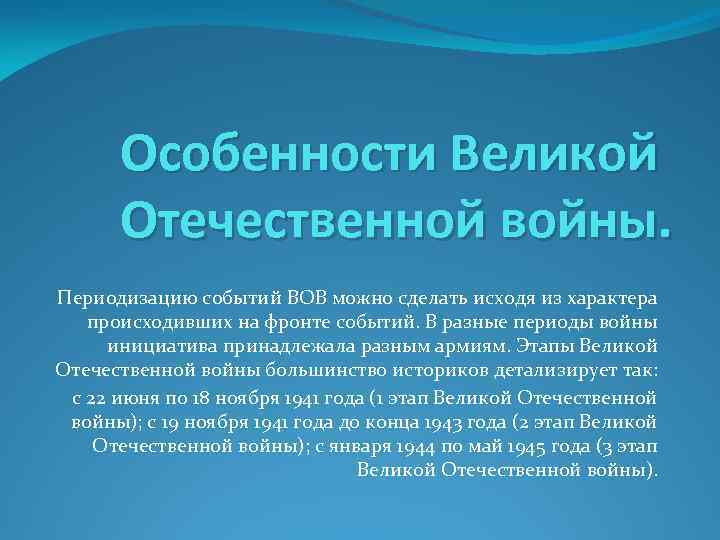 Особенности Великой Отечественной войны. Периодизацию событий ВОВ можно сделать исходя из характера происходивших на