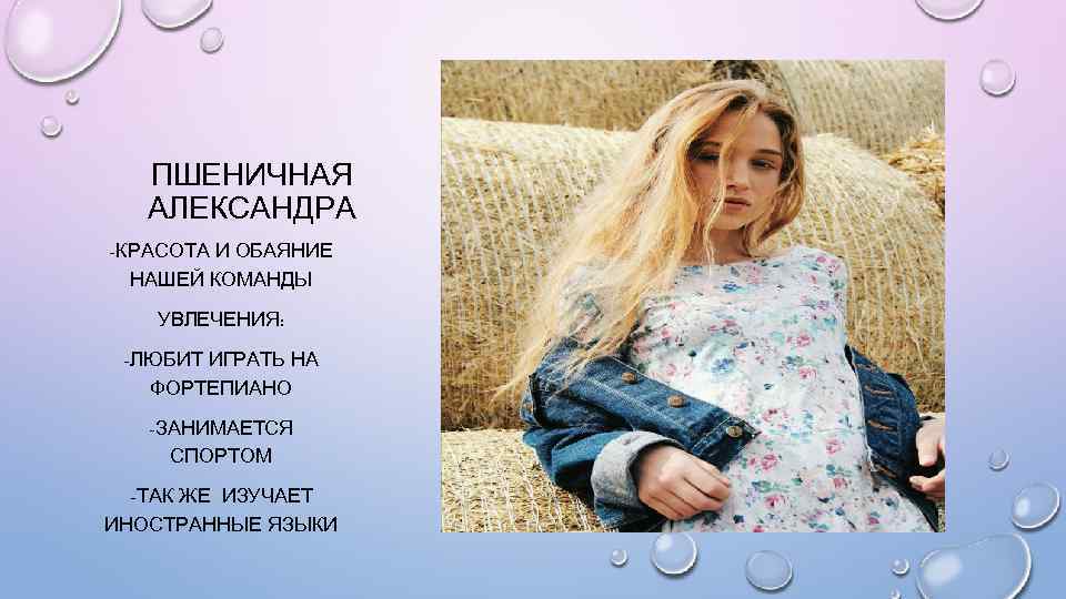 ПШЕНИЧНАЯ АЛЕКСАНДРА -КРАСОТА И ОБАЯНИЕ НАШЕЙ КОМАНДЫ УВЛЕЧЕНИЯ: -ЛЮБИТ ИГРАТЬ НА ФОРТЕПИАНО -ЗАНИМАЕТСЯ СПОРТОМ