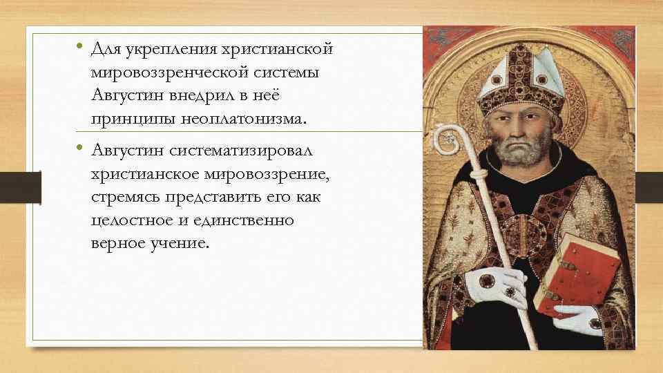 • Для укрепления христианской мировоззренческой системы Августин внедрил в неё принципы неоплатонизма. •