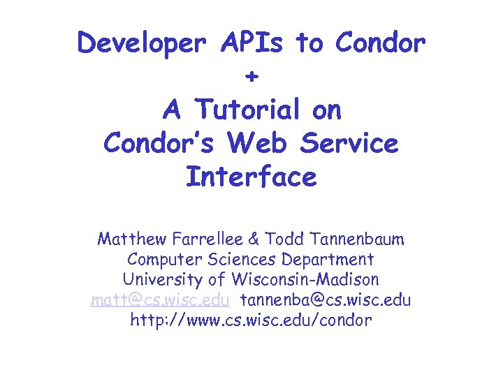 Developer APIs to Condor + A Tutorial on Condor’s Web Service Interface Matthew Farrellee