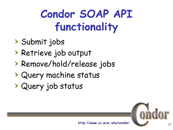 Condor SOAP API functionality › › › Submit jobs Retrieve job output Remove/hold/release jobs