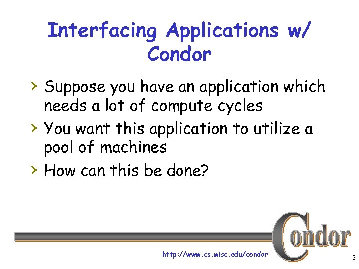Interfacing Applications w/ Condor › Suppose you have an application which › › needs