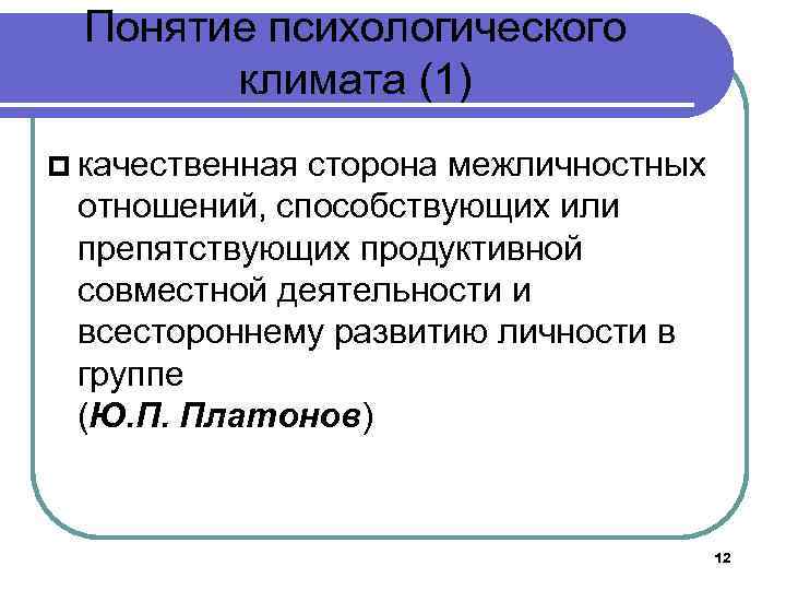 Понятие психологического климата (1) качественная сторона межличностных отношений, способствующих или препятствующих продуктивной совместной деятельности