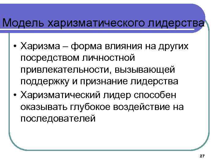 Модель харизматического лидерства • Харизма – форма влияния на других посредством личностной привлекательности, вызывающей