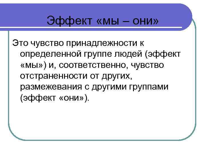 Эффект «мы – они» Это чувство принадлежности к определенной группе людей (эффект «мы» )