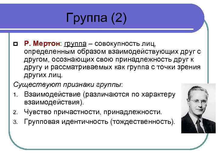 Группа (2) Р. Мертон: группа – совокупность лиц, определенным образом взаимодействующих друг с другом,