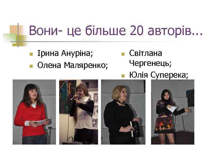 Вони- це більше 20 авторів. . . n n Ірина Ануріна; Олена Маляренко; n