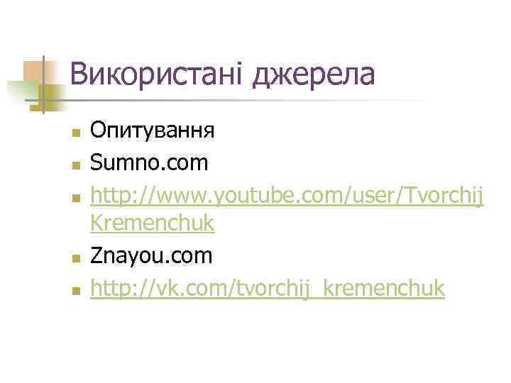 Використані джерела n n n Опитування Sumno. com http: //www. youtube. com/user/Tvorchij Kremenchuk Znayou.