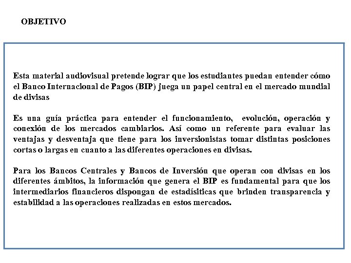 OBJETIVO Esta material audiovisual pretende lograr que los estudiantes puedan entender cómo el Banco