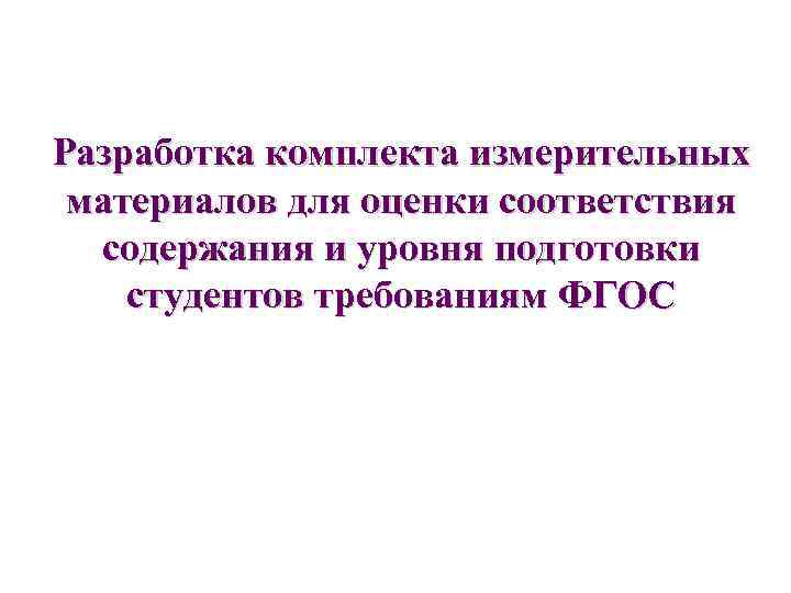 Разработка комплекта измерительных материалов для оценки соответствия содержания и уровня подготовки студентов требованиям ФГОС