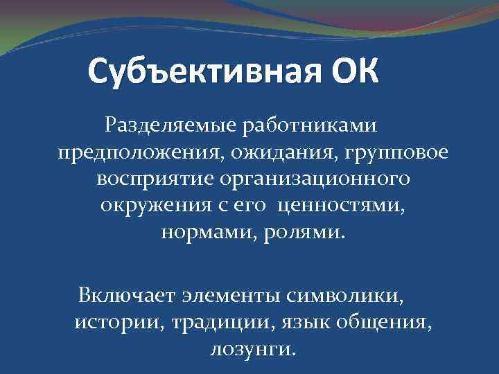 Субъективная ОК Разделяемые работниками предположения, ожидания, групповое восприятие организационного окружения с его ценностями, нормами,