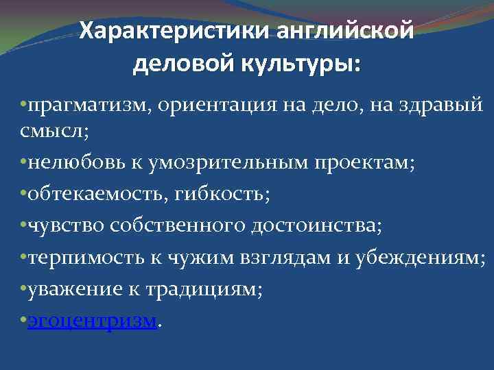 Характеристики английской деловой культуры: • прагматизм, ориентация на дело, на здравый смысл; • нелюбовь