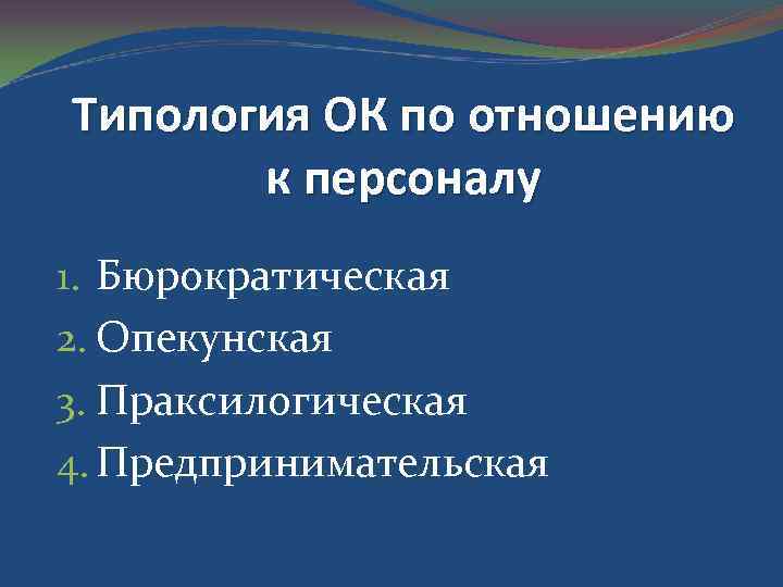 Типология ОК по отношению к персоналу 1. Бюрократическая 2. Опекунская 3. Праксилогическая 4. Предпринимательская