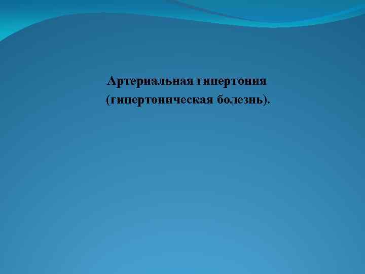 Артериальная гипертония (гипертоническая болезнь). 