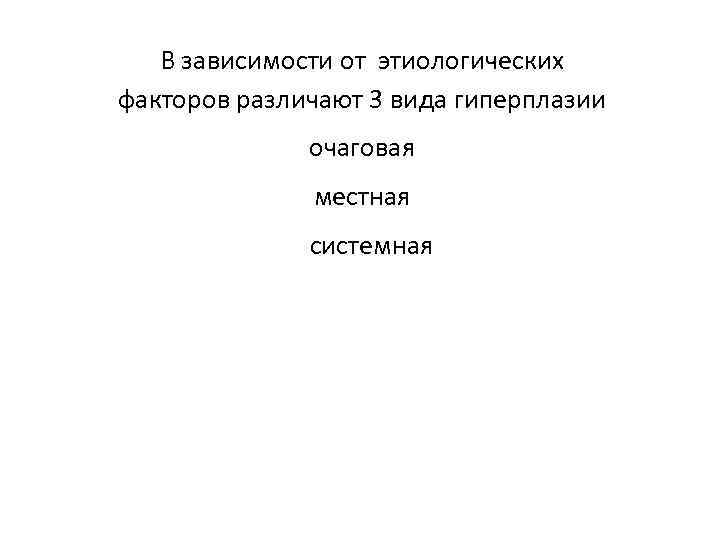 В зависимости от этиологических факторов различают 3 вида гиперплазии очаговая местная системная 