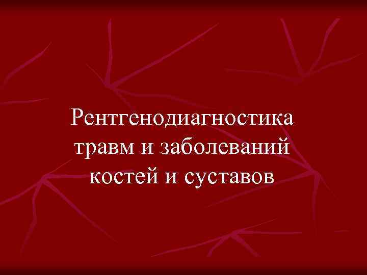 Рентгенодиагностика травм и заболеваний костей и суставов 
