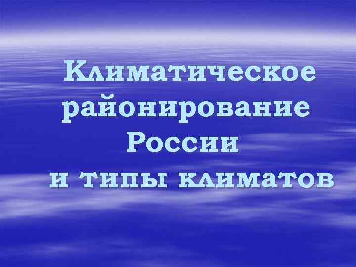Климатическое районирование России и типы климатов 