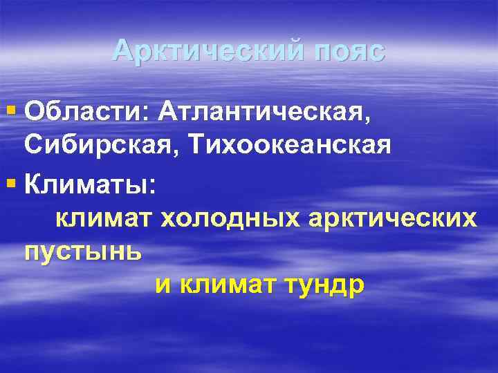 Арктический пояс § Области: Атлантическая, Сибирская, Тихоокеанская § Климаты: климат холодных арктических пустынь и