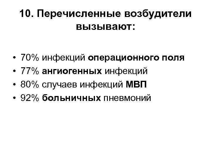 10. Перечисленные возбудители вызывают: • • 70% инфекций операционного поля 77% ангиогенных инфекций 80%