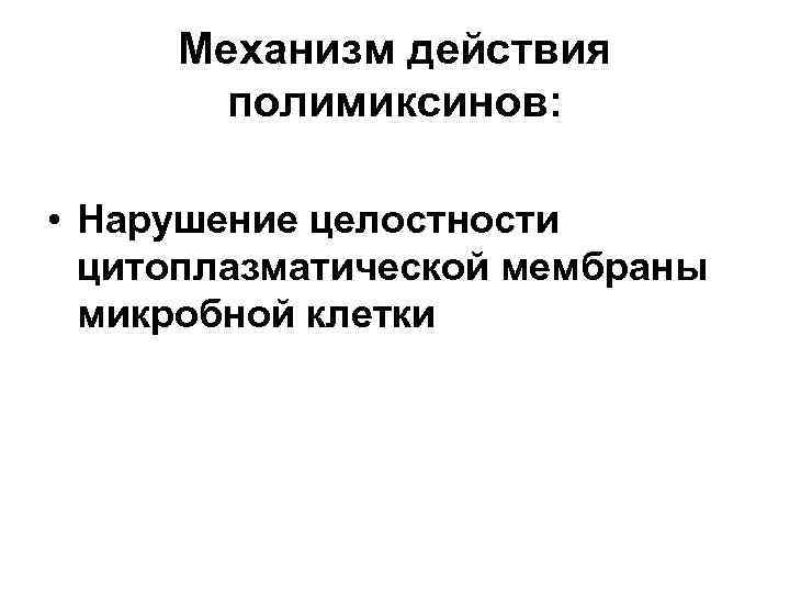 Механизм действия полимиксинов: • Нарушение целостности цитоплазматической мембраны микробной клетки 