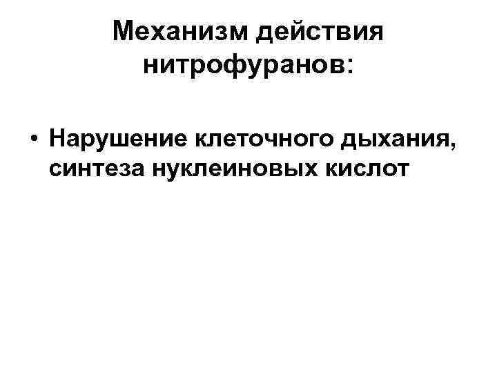 Механизм действия нитрофуранов: • Нарушение клеточного дыхания, синтеза нуклеиновых кислот 