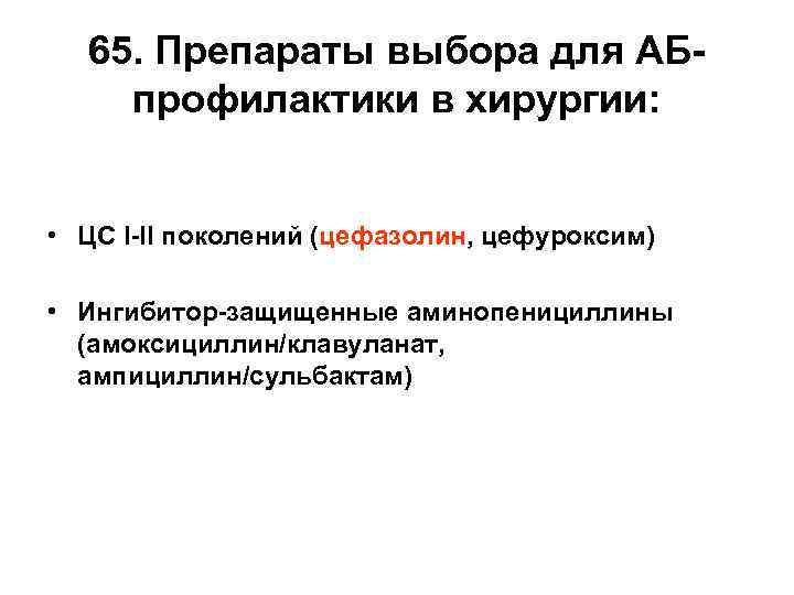 65. Препараты выбора для АБпрофилактики в хирургии: • ЦС I-II поколений (цефазолин, цефуроксим) •