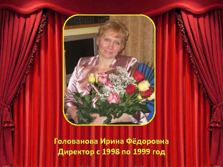 Голованова Ирина Фёдоровна Директор с 1998 по 1999 год 