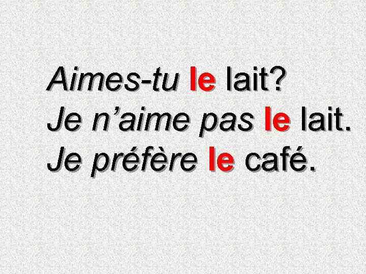 Aimes-tu le lait? Je n’aime pas le lait. Je préfère le café. 