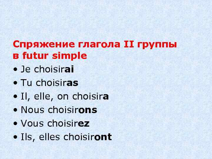 Спряжение глагола II группы в futur simple • Je choisirai • Tu choisiras •