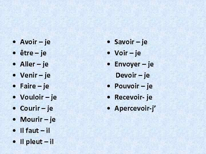 • • • Avoir – je être – je Aller – je Venir