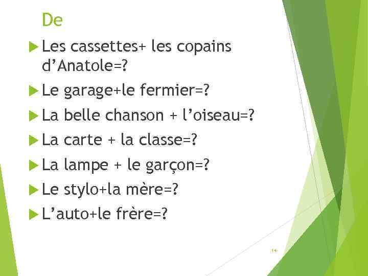 De Les cassettes+ les copains d’Anatole=? Le garage+le fermier=? La belle chanson + l’oiseau=?