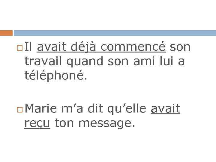  Il avait déjà commencé son travail quand son ami lui a téléphoné. Marie