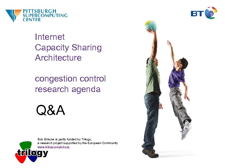 Internet Capacity Sharing Architecture congestion control research agenda Q&A Bob Briscoe is partly funded