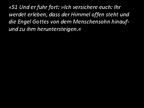  « 51 Und er fuhr fort: » Ich versichere euch: Ihr werdet erleben,