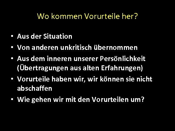 Wo kommen Vorurteile her? • Aus der Situation • Von anderen unkritisch übernommen •