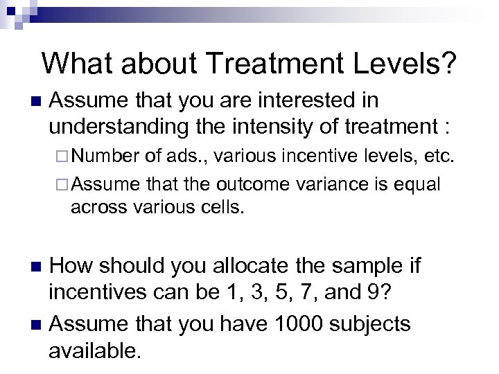 What about Treatment Levels? n Assume that you are interested in understanding the intensity