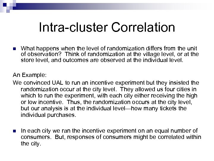 Intra-cluster Correlation n What happens when the level of randomization differs from the unit