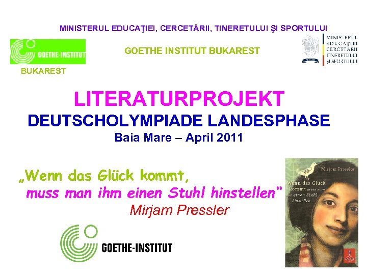 MINISTERUL EDUCAŢIEI, CERCETĂRII, TINERETULUI ŞI SPORTULUI GOETHE INSTITUT BUKAREST LITERATURPROJEKT DEUTSCHOLYMPIADE LANDESPHASE Baia Mare