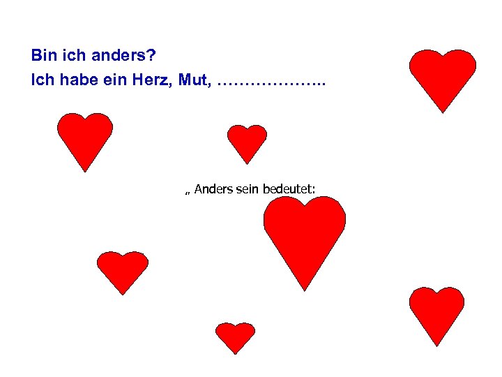 Bin ich anders? Ich habe ein Herz, Mut, ………………. . „ Anders sein bedeutet: