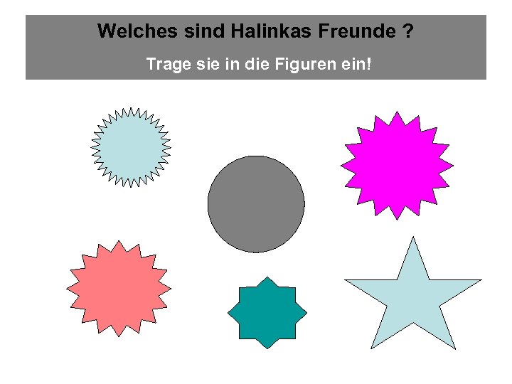 Welches sind Halinkas Freunde ? Trage sie in die Figuren ein! 