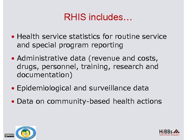 RHIS includes… Health service statistics for routine service and special program reporting Administrative data