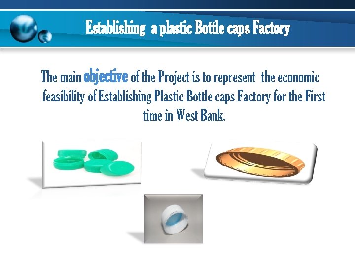 Establishing a plastic Bottle caps Factory The main objective of the Project is to
