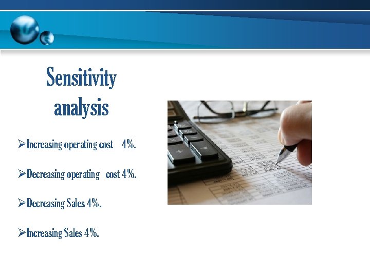 Sensitivity analysis ØIncreasing operating cost 4%. ØDecreasing Sales 4%. ØIncreasing Sales 4%. 
