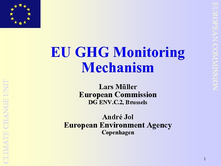 EUROPEAN COMMISSION CLIMATE CHANGE UNIT EU GHG Monitoring Mechanism Lars Müller European Commission DG
