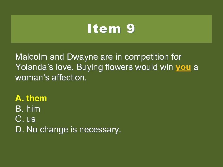 Item 9 Malcolm and Dwayne are in competition for Yolanda’s love. Buying flowers would