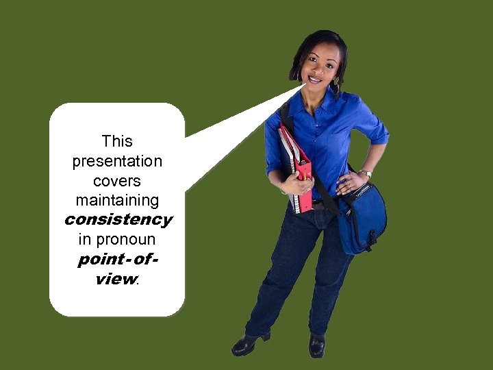 This presentation covers maintaining consistency in pronoun point - of view. 