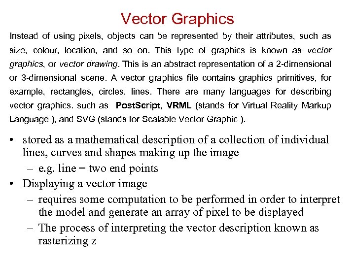 Vector Graphics Instead of using pixels, objects can be represented by their attributes, such