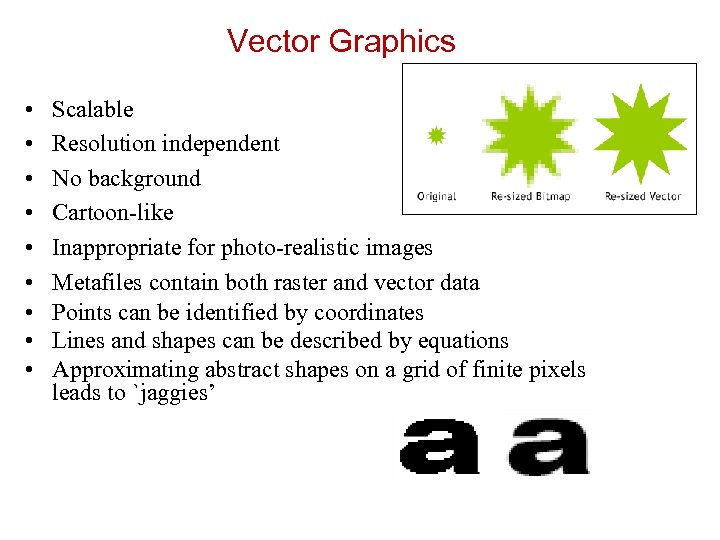 Vector Graphics • • • Scalable Resolution independent No background Cartoon-like Inappropriate for photo-realistic